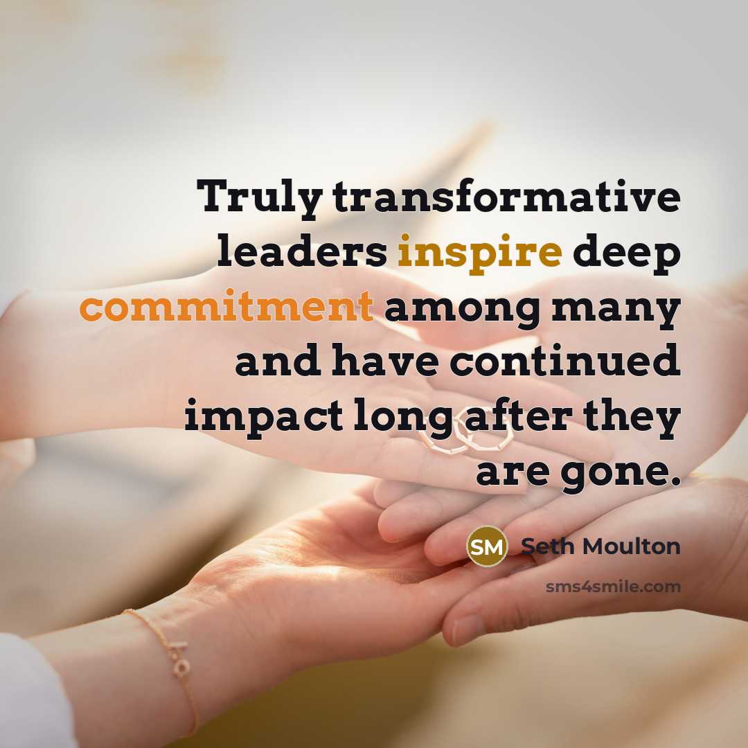 “Truly transformative leaders inspire deep commitment among many and have continued impact long after they are gone.” quote by Seth Moulton