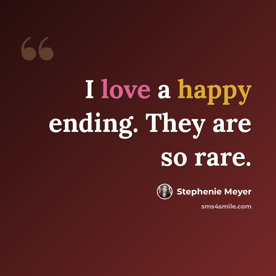 “I love a happy ending. They are so rare.” quote by Stephenie Meyer
