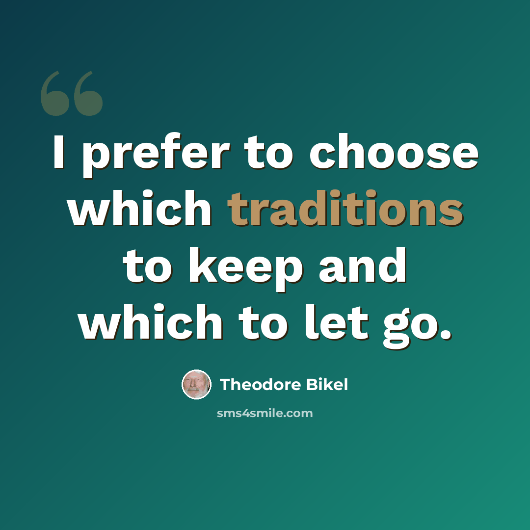 “I prefer to choose which traditions to keep and which to let go.” quote by Theodore Bikel