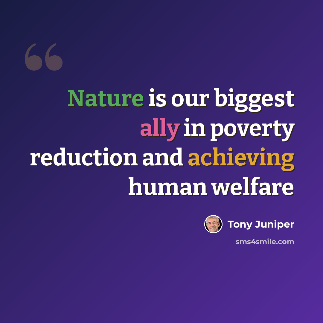 “Nature is our biggest ally in poverty reduction and achieving human welfare” quote by Tony Juniper