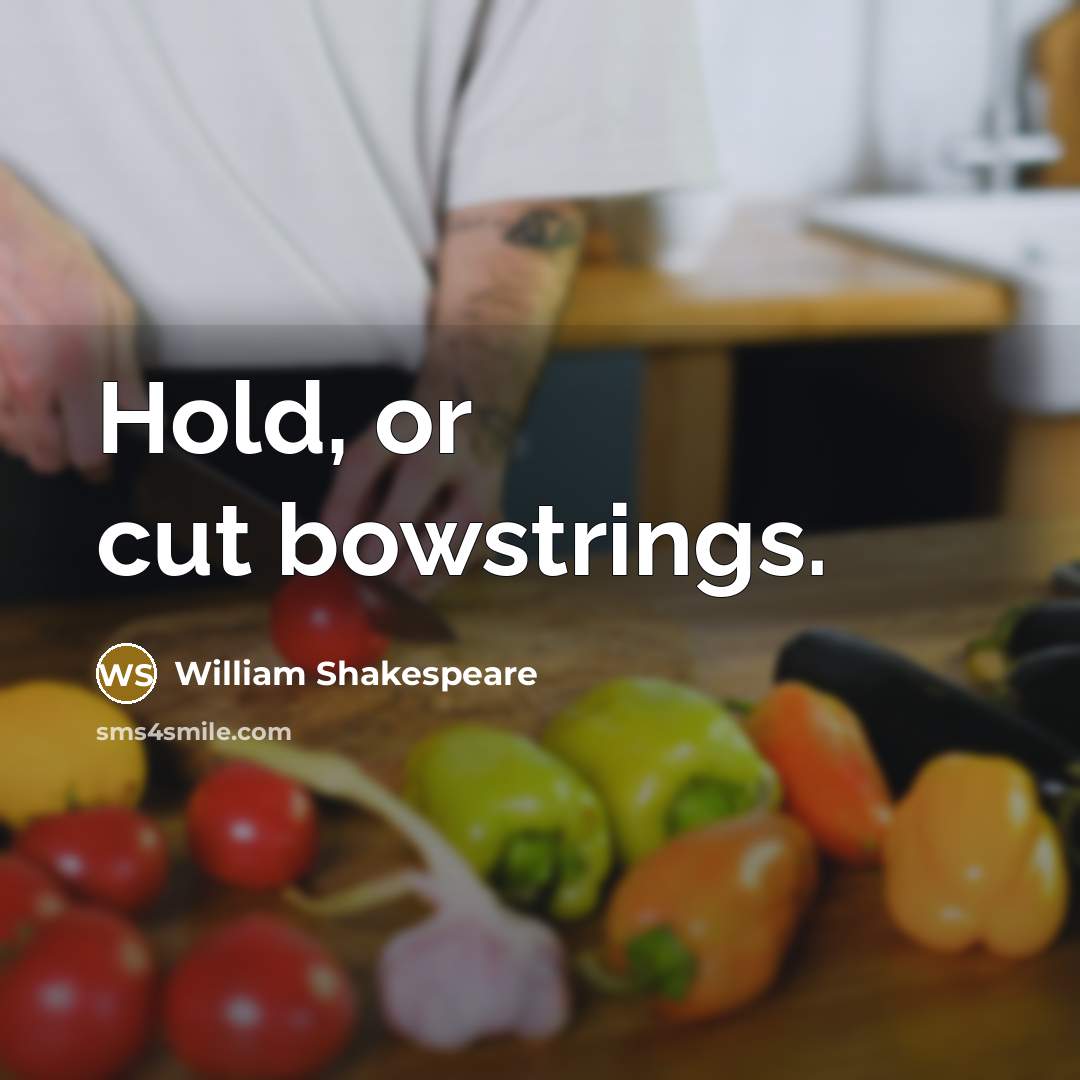 “Hold, or cut bowstrings.” quote by William Shakespeare