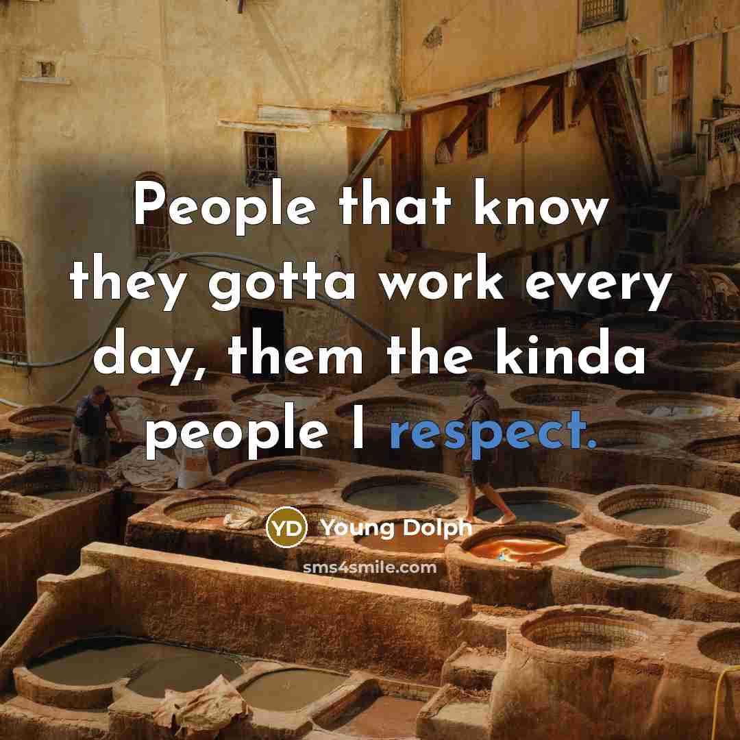 “People that know they gotta work every day, them the kinda people I respect.” quote by Young Dolph