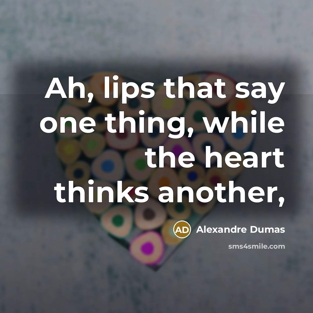 “Ah, lips that say one thing, while the heart thinks another,” quote by Alexandre Dumas
