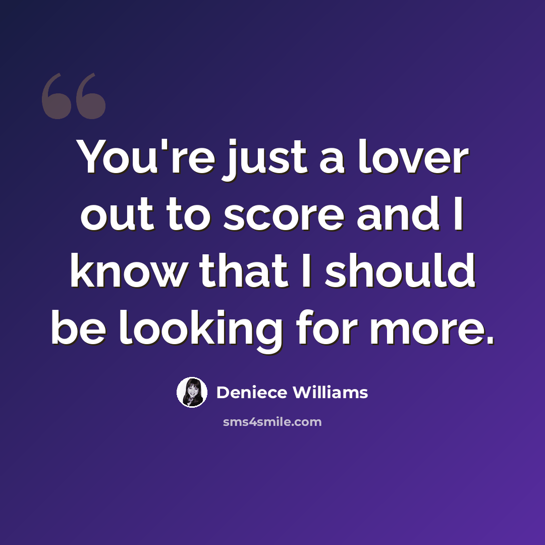 “You're just a lover out to score and I know that I should be looking for more.” quote by Deniece Williams