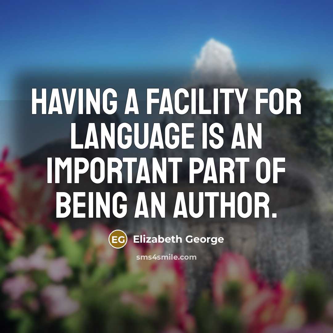 “Having a facility for language is an important part of being an author.” quote by Elizabeth George
