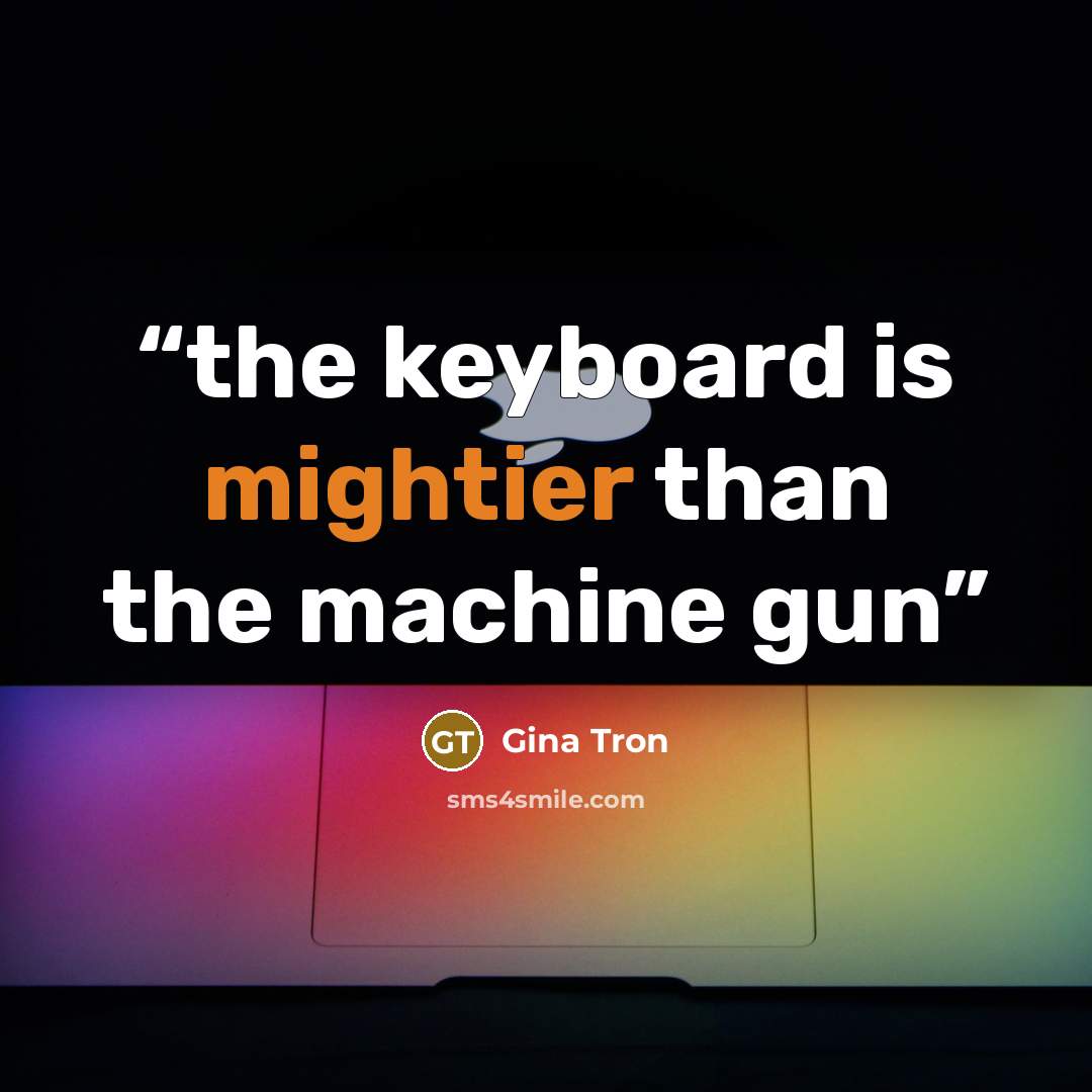 “the keyboard is mightier than the machine gun” quote by Gina Tron
