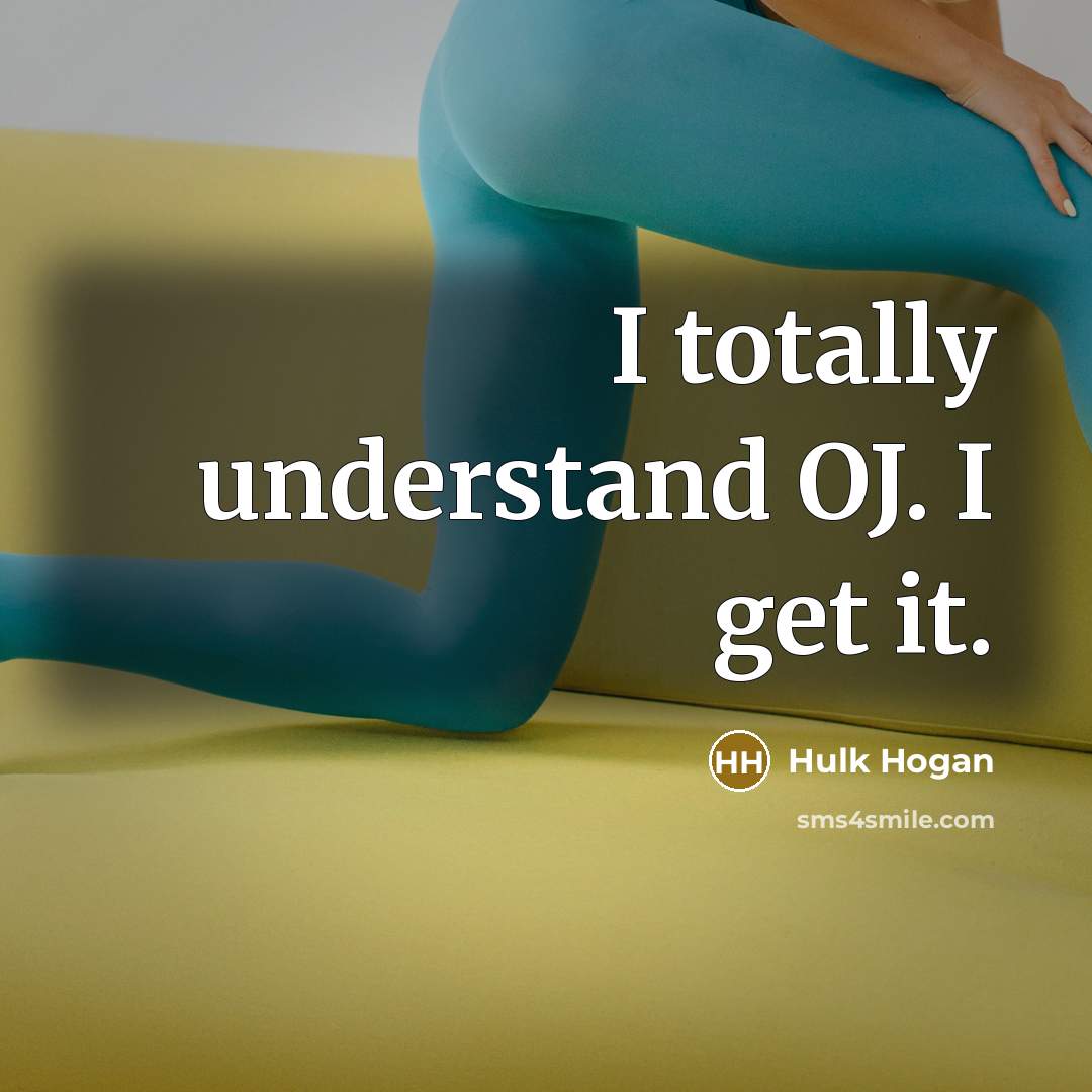 “I totally understand OJ. I get it.” quote by Hulk Hogan