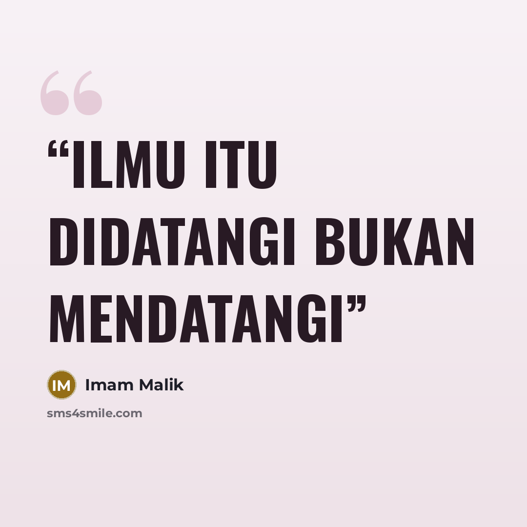 “Ilmu itu didatangi bukan mendatangi” quote by Imam Malik