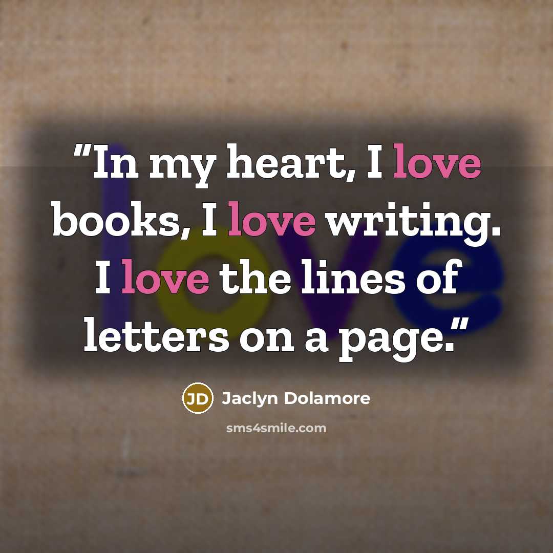 “In my heart, I love books, I love writing. I love the lines of letters on a page.” quote by Jaclyn Dolamore