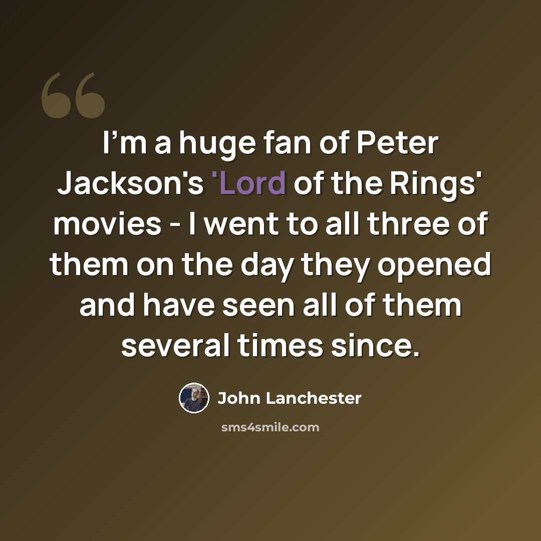“I'm a huge fan of Peter Jackson's 'Lord of the Rings' movies - I went to all three of them on the day they opened and have seen all of them several times since.” quote by John Lanchester