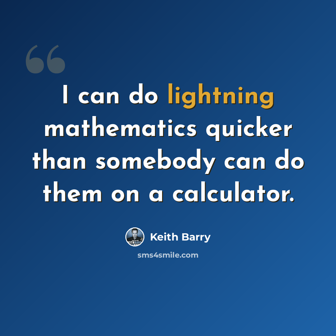 “I can do lightning mathematics quicker than somebody can do them on a calculator.” quote by Keith Barry