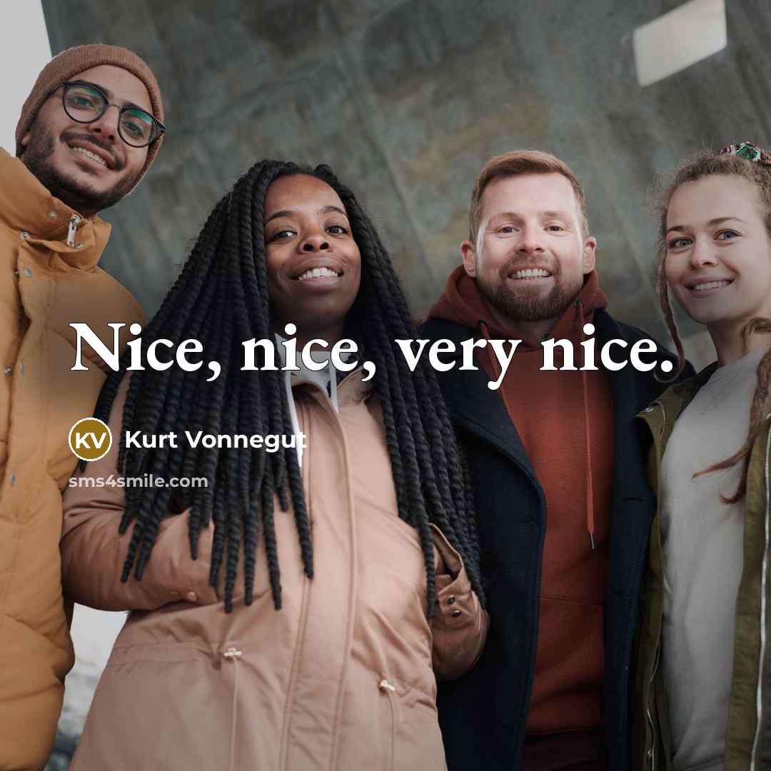 “Nice, nice, very nice.” quote by Kurt Vonnegut