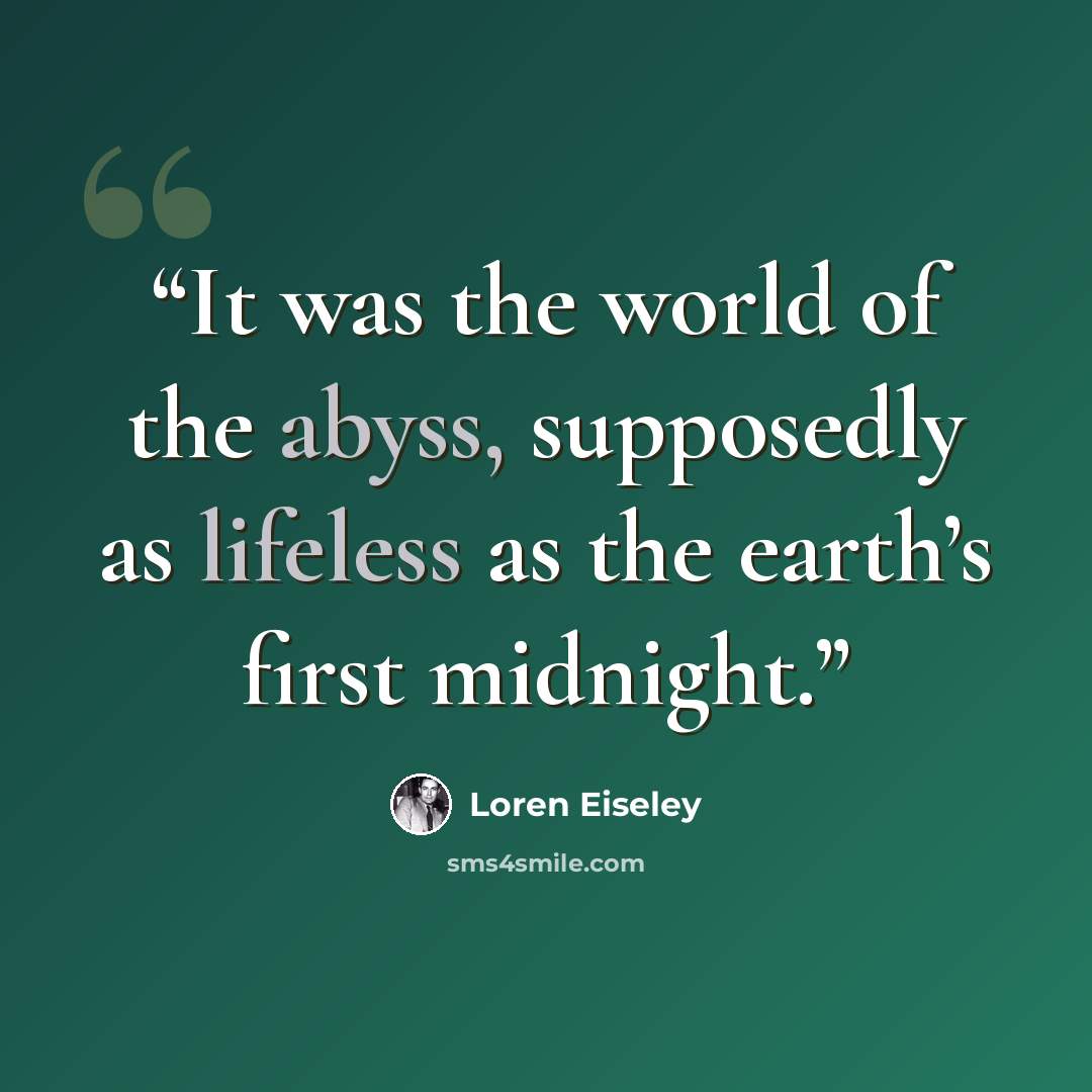 “It was the world of the abyss, supposedly as lifeless as the earth’s first midnight.” quote by Loren Eiseley