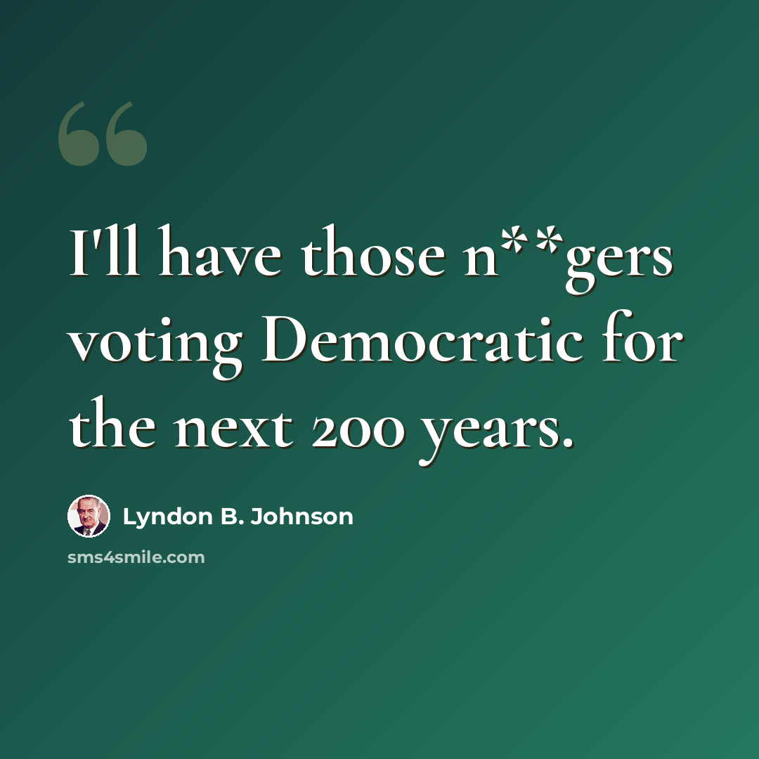 “I'll have those n**gers voting Democratic for the next 200 years.” quote by Lyndon B. Johnson