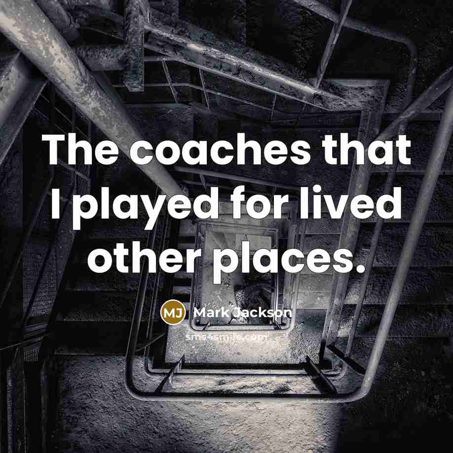 “The coaches that I played for lived other places.” quote by Mark Jackson