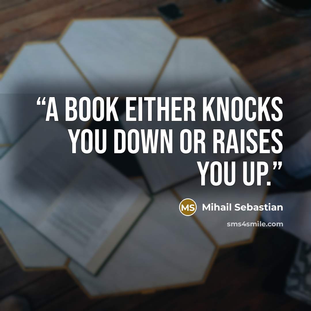 “A book either knocks you down or raises you up.” quote by Mihail Sebastian