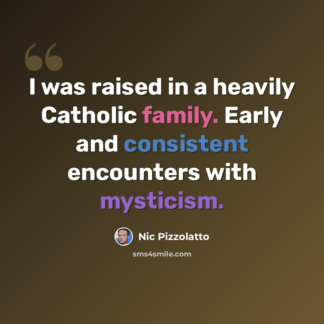 “I was raised in a heavily Catholic family. Early and consistent encounters with mysticism.” quote by Nic Pizzolatto
