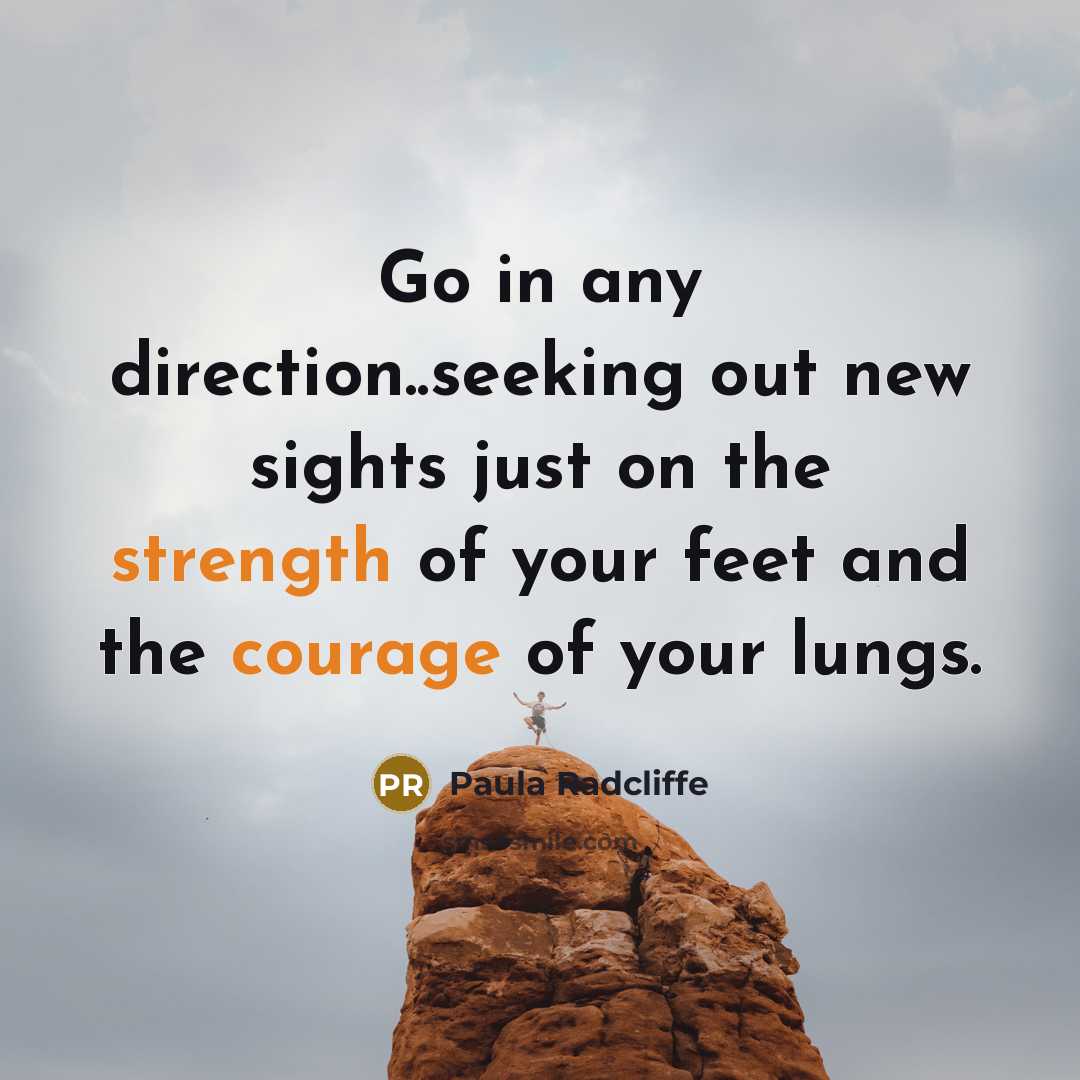 “Go in any direction..seeking out new sights just on the strength of your feet and the courage of your lungs.” quote by Paula Radcliffe