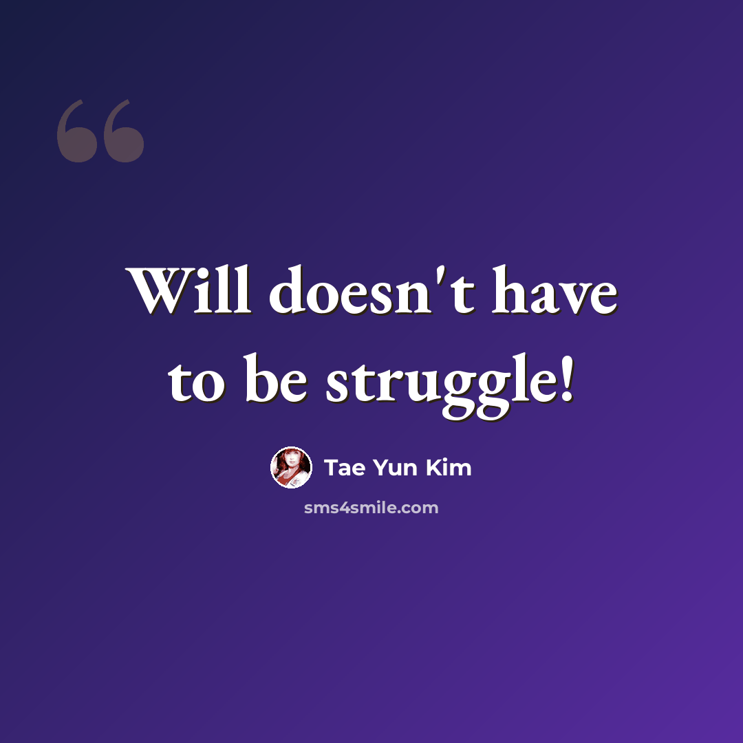 “Will doesn't have to be struggle!” quote by Tae Yun Kim