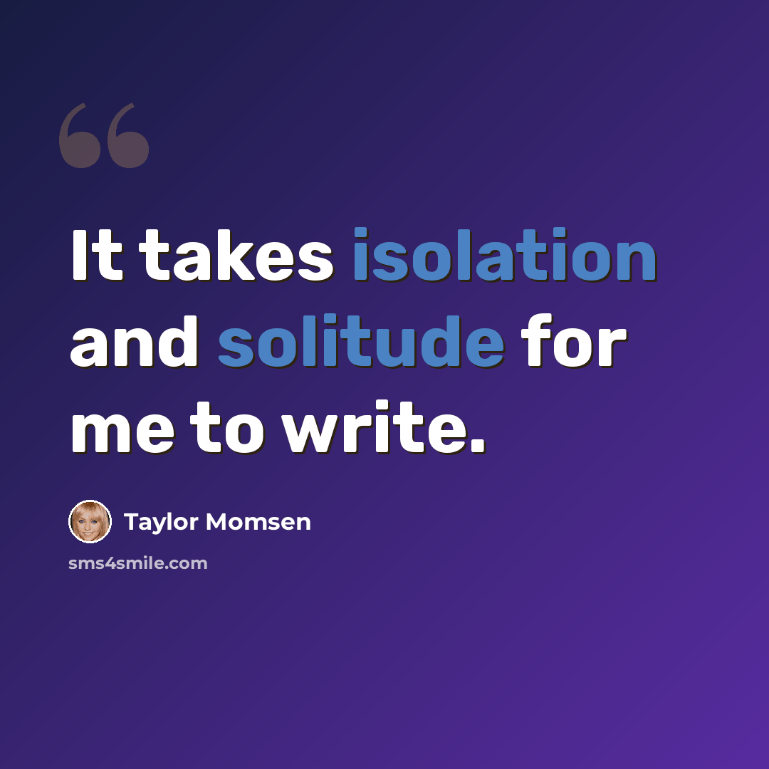 “It takes isolation and solitude for me to write.” quote by Taylor Momsen
