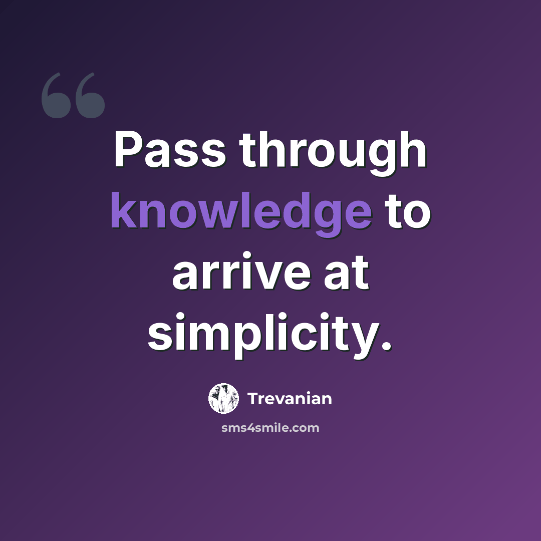 “Pass through knowledge to arrive at simplicity.” quote by Trevanian