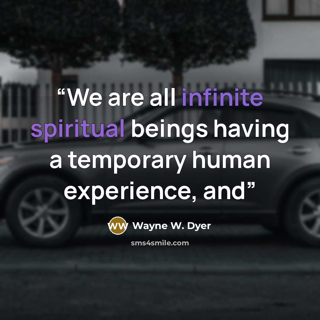 “We are all infinite spiritual beings having a temporary human experience, and” quote by Wayne W. Dyer
