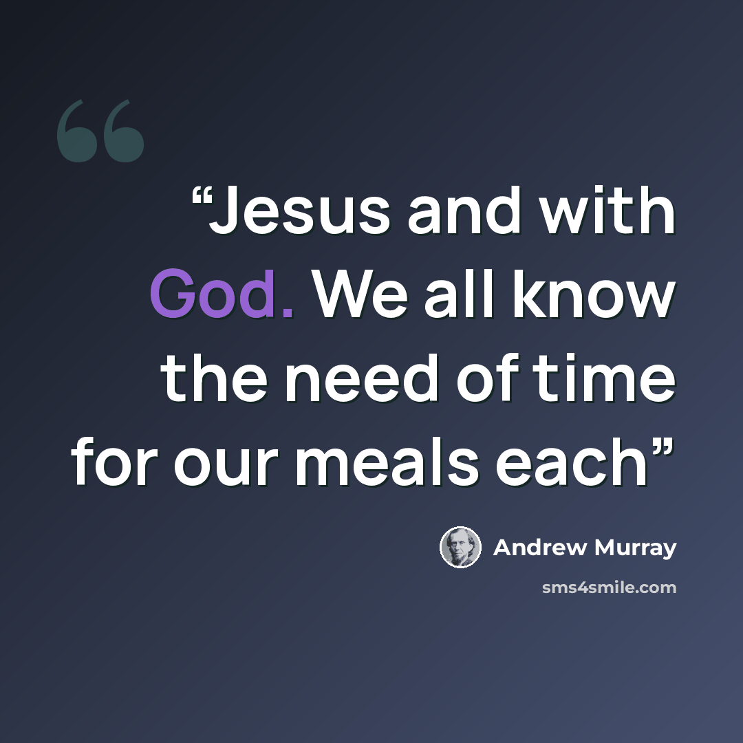 “Jesus and with God. We all know the need of time for our meals each” quote by Andrew Murray