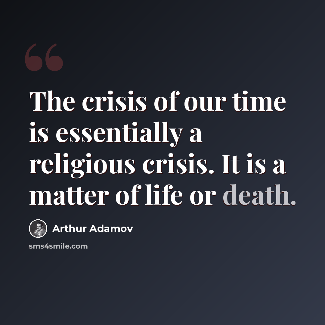 “The crisis of our time is essentially a religious crisis. It is a matter of life or death.” quote by Arthur Adamov