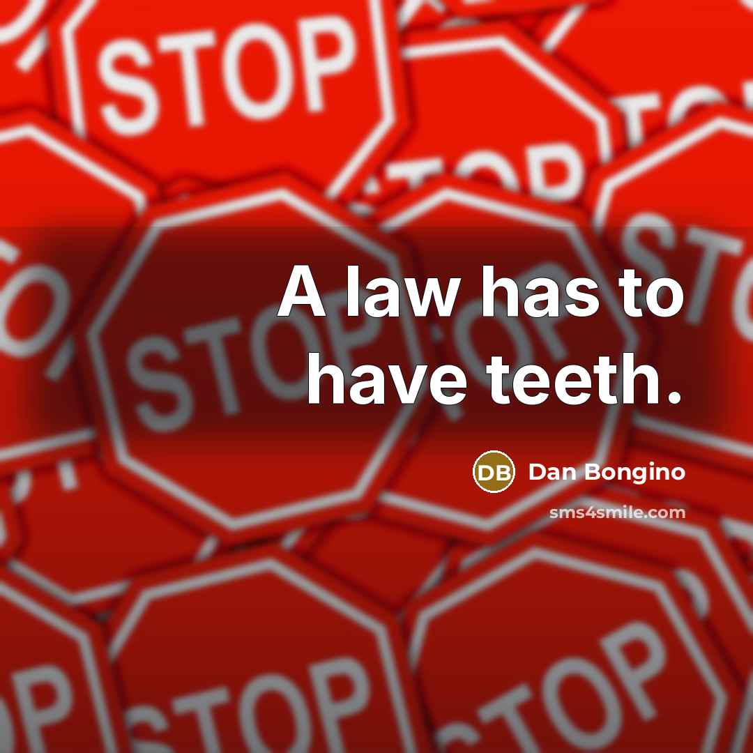 “A law has to have teeth.” quote by Dan Bongino