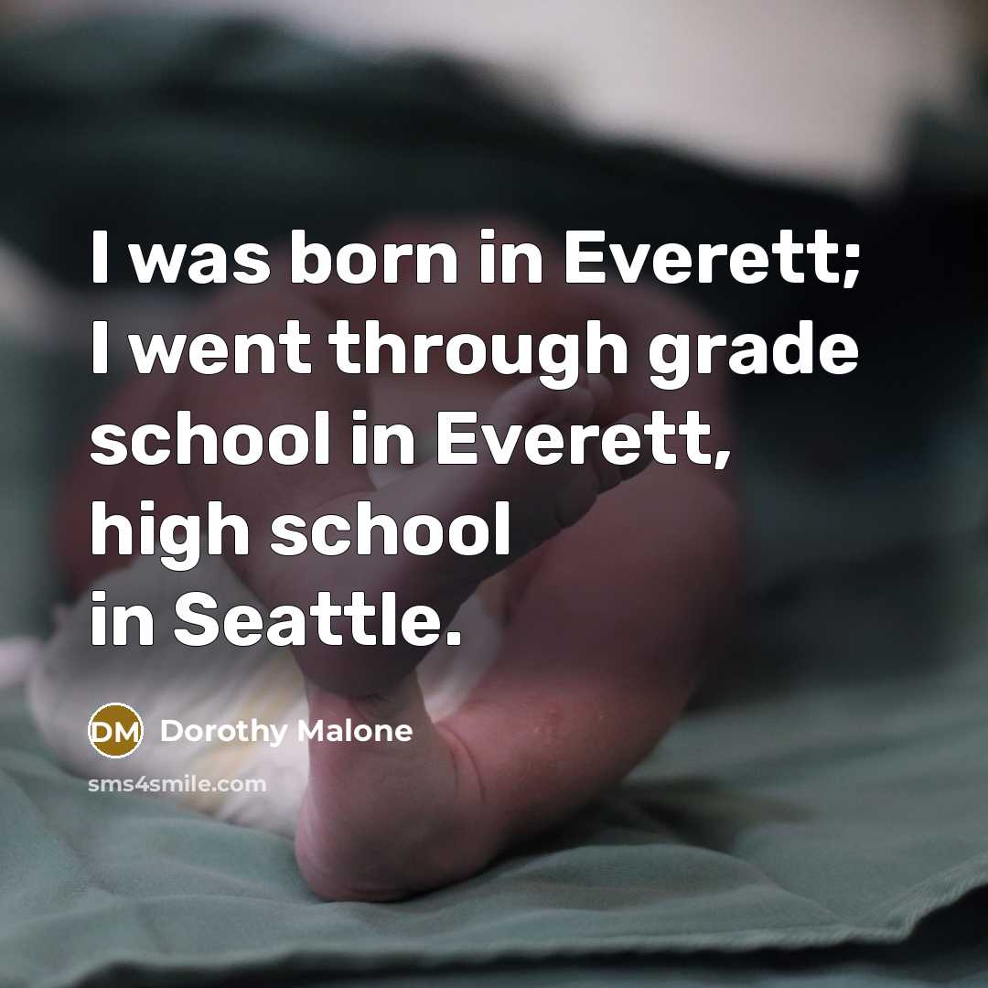 “I was born in Everett; I went through grade school in Everett, high school in Seattle.” quote by Dorothy Malone