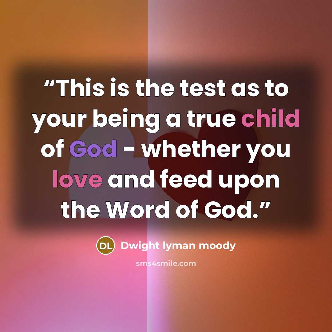 “This is the test as to your being a true child of God - whether you love and feed upon the Word of God.” quote by Dwight Lyman Moody