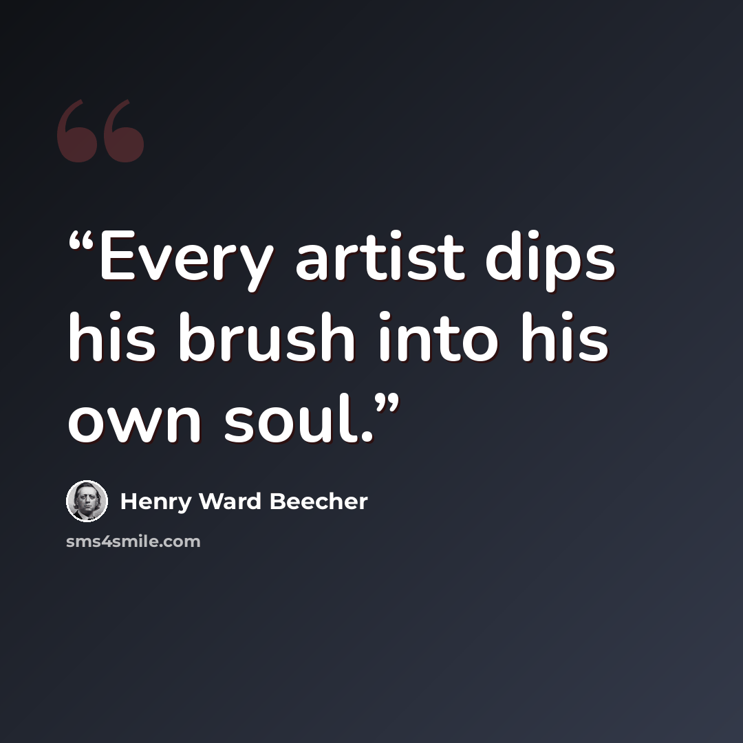 “Every artist dips his brush into his own soul.” quote by Henry Ward Beecher