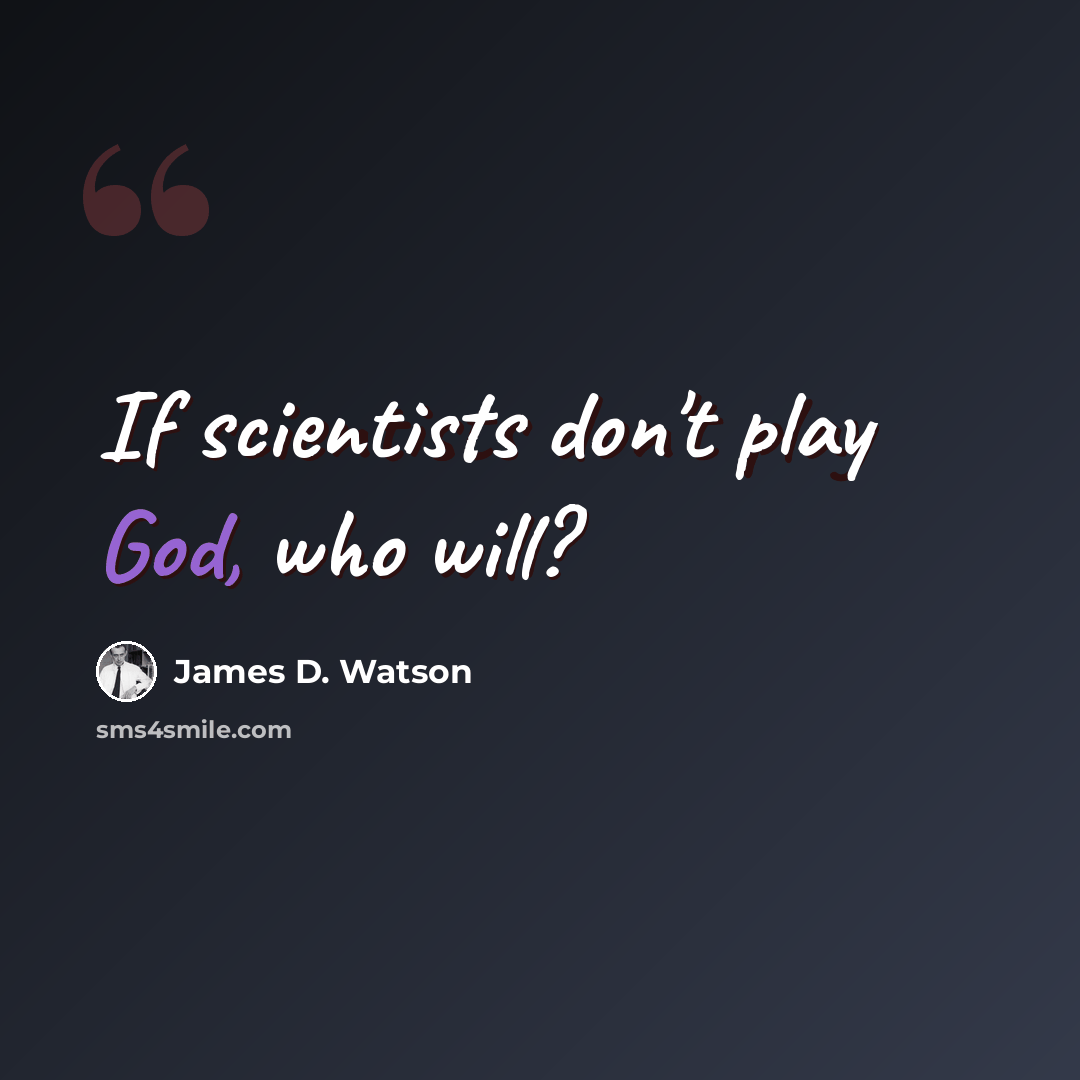 “If scientists don't play God, who will?” quote by James D. Watson