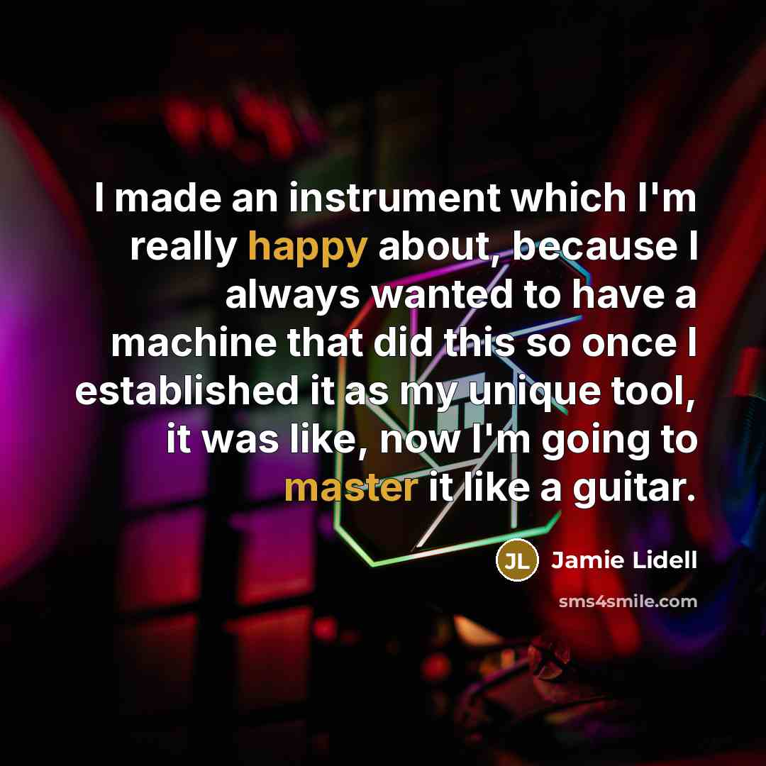 “I made an instrument which I'm really happy about, because I always wanted to have a machine that did this so once I established it as my unique tool, it was like, now I'm going to master it like a guitar.” quote by Jamie Lidell