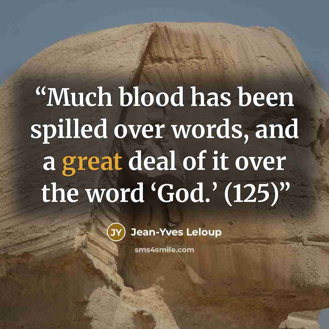 “Much blood has been spilled over words, and a great deal of it over the word ‘God.’ (125)” quote by Jean-Yves Leloup