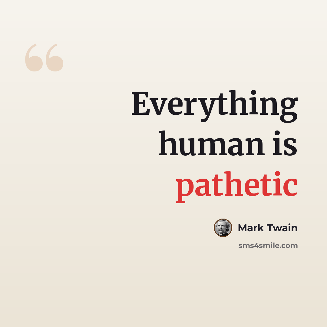 “Everything human is pathetic” quote by Mark Twain