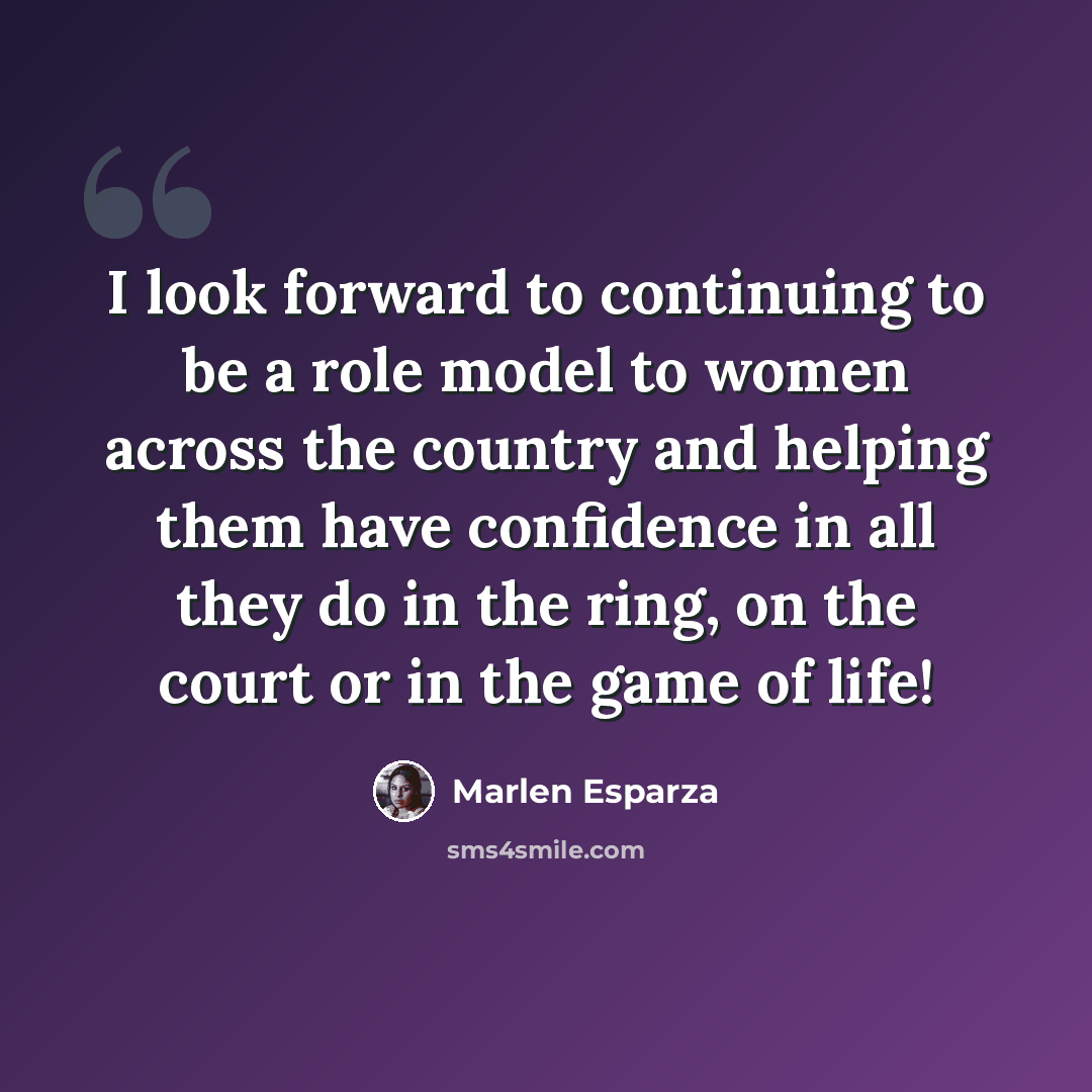 “I look forward to continuing to be a role model to women across the country and helping them have confidence in all they do in the ring, on the court or in the game of life!” quote by Marlen Esparza