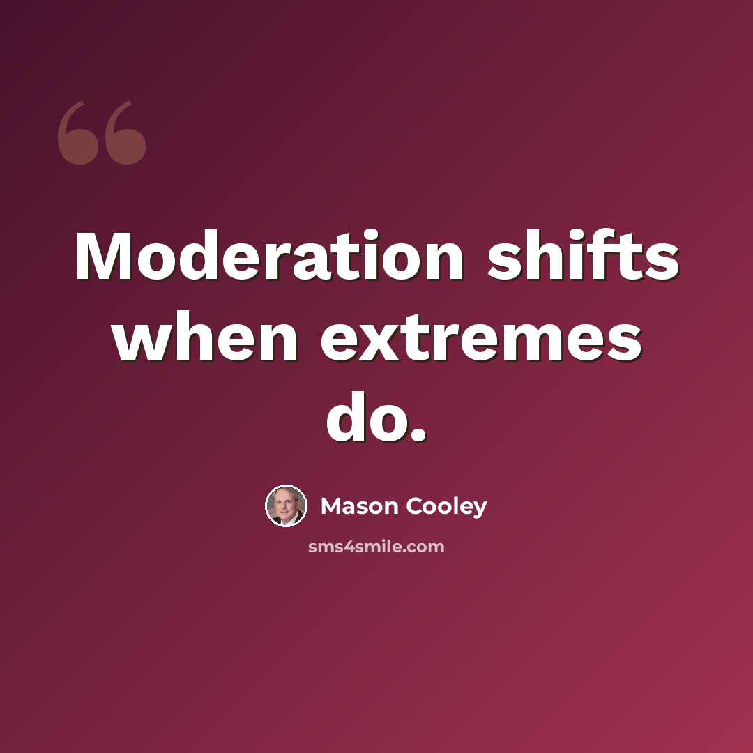 “Moderation shifts when extremes do.” quote by Mason Cooley