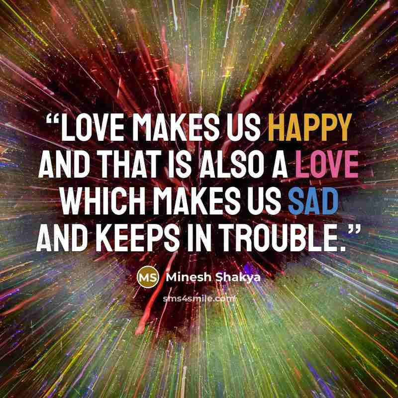 “Love makes us happy and that is also a love which makes us sad and keeps in trouble.” quote by Minesh Shakya