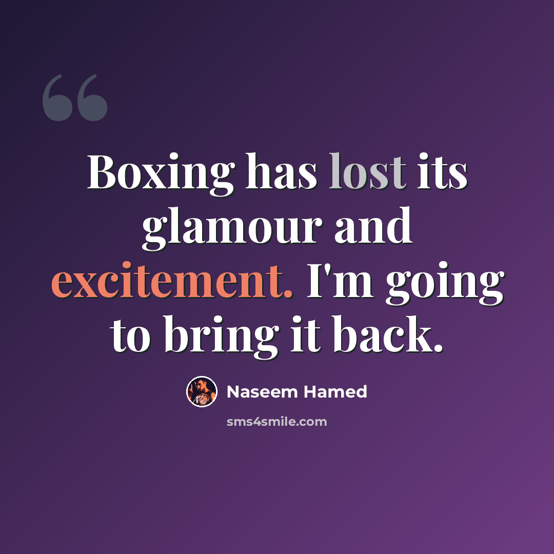 “Boxing has lost its glamour and excitement. I'm going to bring it back.” quote by Naseem Hamed
