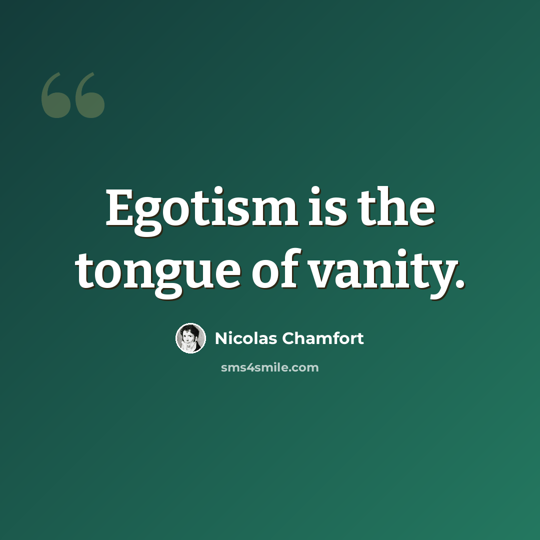 “Egotism is the tongue of vanity.” quote by Nicolas Chamfort