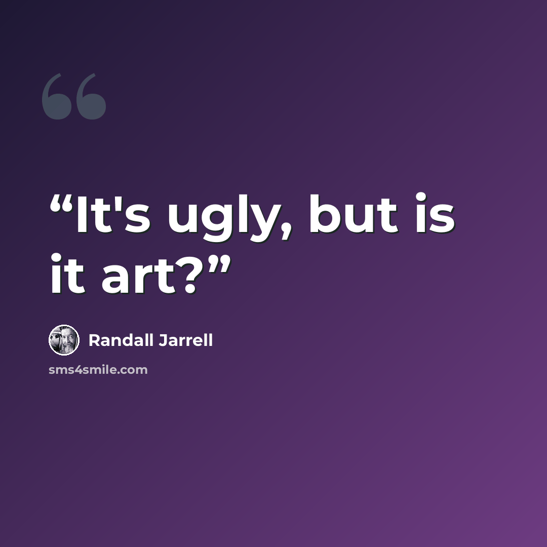 “It's ugly, but is it art?” quote by Randall Jarrell