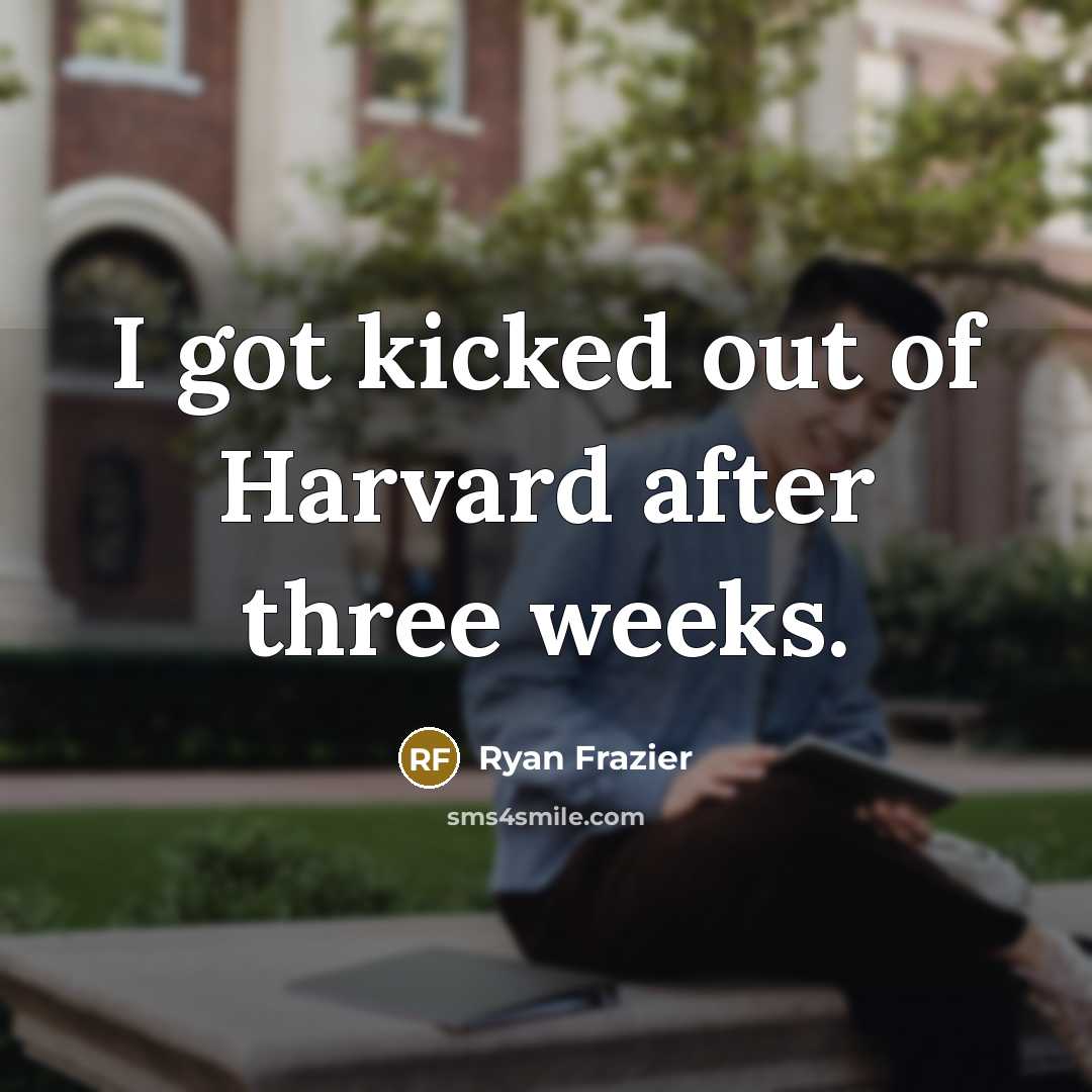 “I got kicked out of Harvard after three weeks.” quote by Ryan Frazier