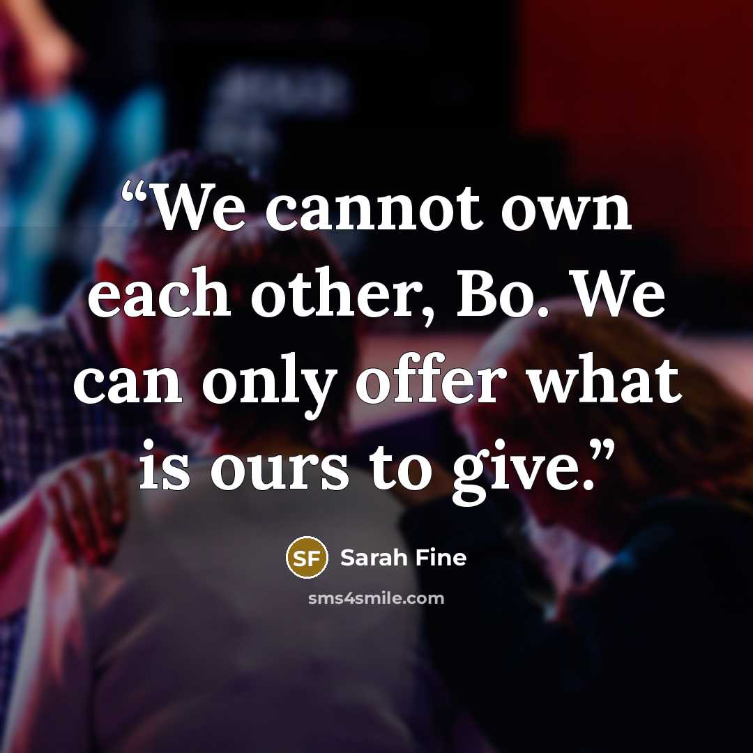 “We cannot own each other, Bo. We can only offer what is ours to give.” quote by Sarah Fine