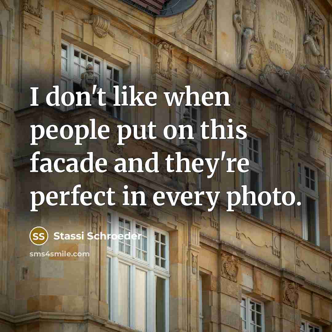 “I don't like when people put on this facade and they're perfect in every photo.” quote by Stassi Schroeder