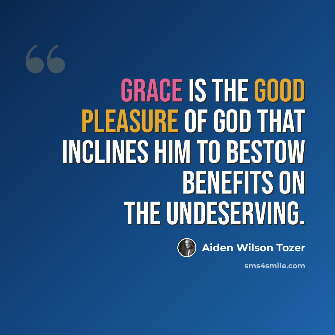 “Grace is the good pleasure of God that inclines him to bestow benefits on the undeserving.” quote by Aiden Wilson Tozer