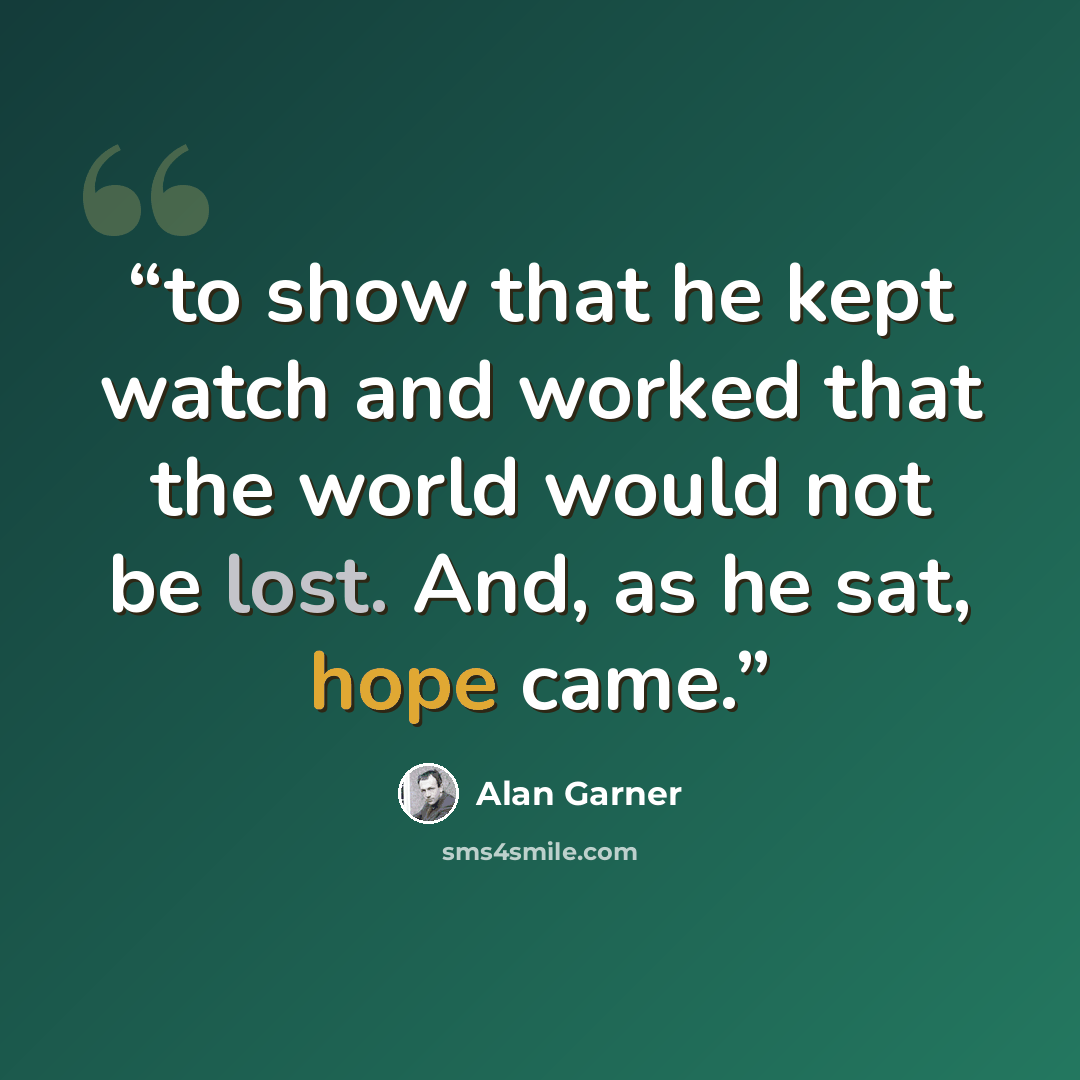 “to show that he kept watch and worked that the world would not be lost. And, as he sat, hope came.” quote by Alan Garner
