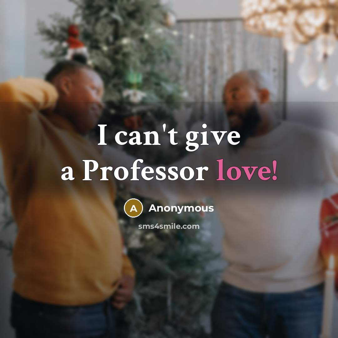 “I can't give a Professor love!” quote by Anonymous
