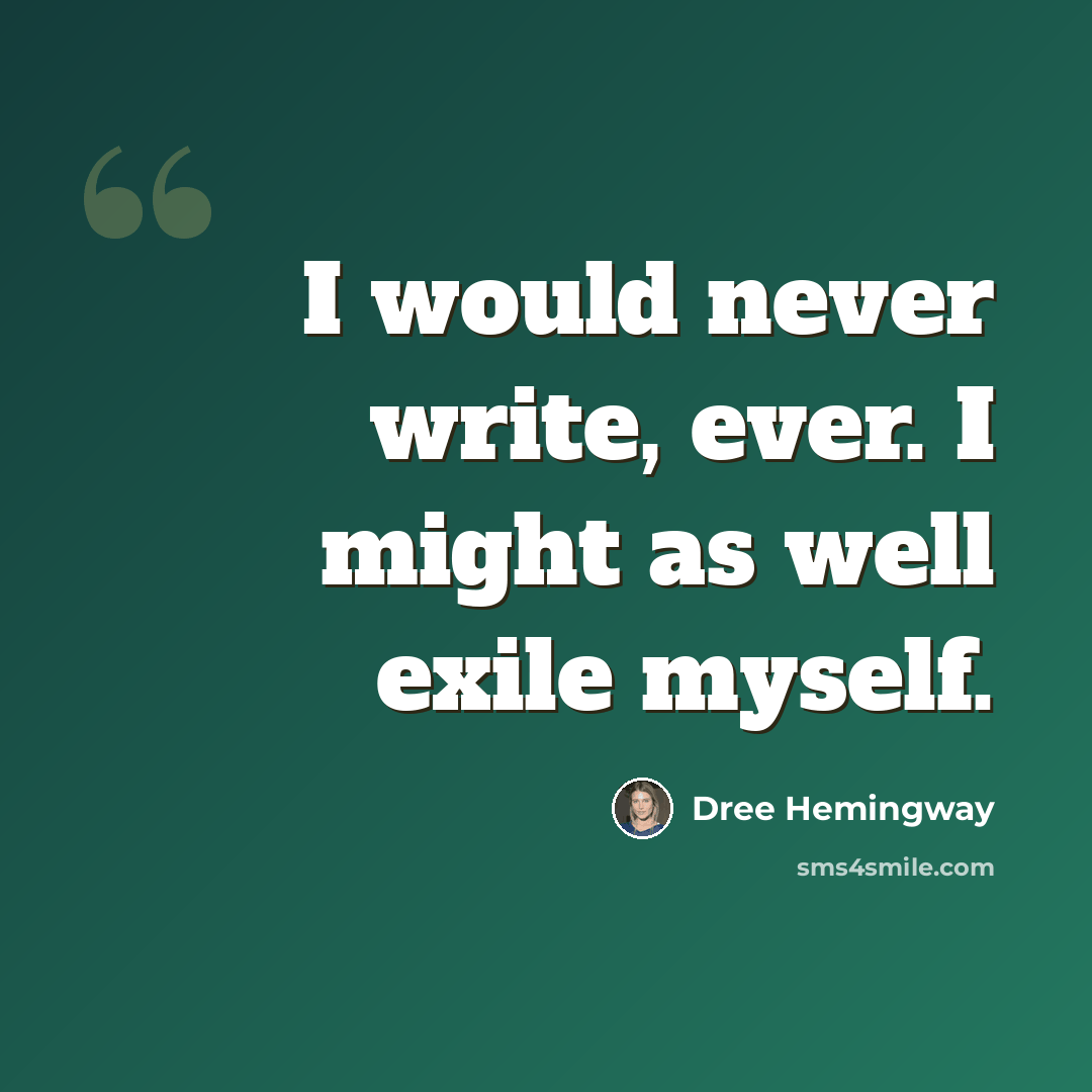 “I would never write, ever. I might as well exile myself.” quote by Dree Hemingway
