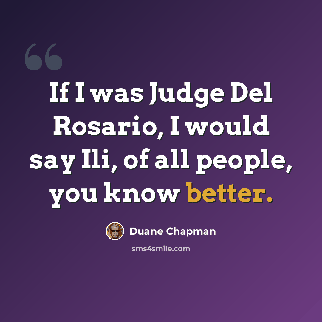 “If I was Judge Del Rosario, I would say Ili, of all people, you know better.” quote by Duane Chapman